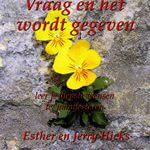 Esther Hicks Vraag en het wordt gegeven